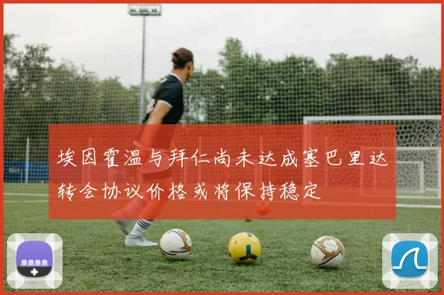 埃因霍温与拜仁尚未达成塞巴里达转会协议价格或将保持稳定