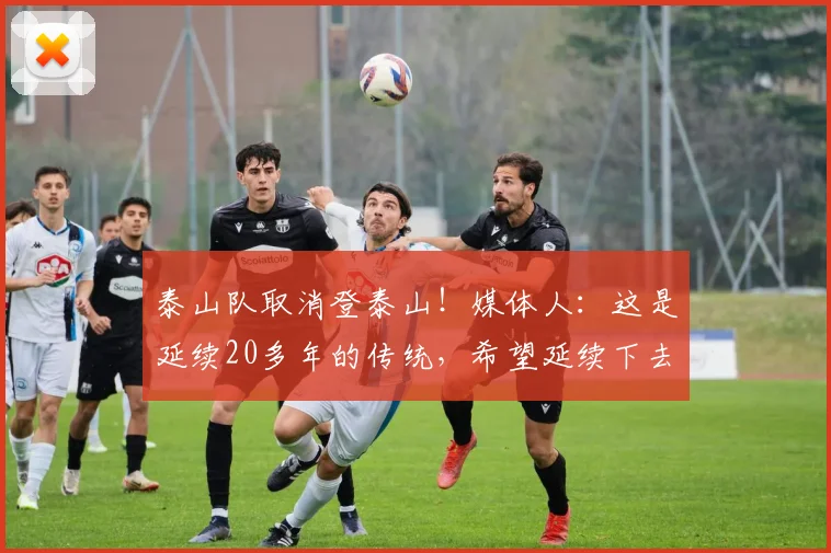 泰山队取消登泰山！媒体人：这是延续20多年的传统，希望延续下去