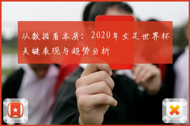 从数据看本质：2020年女足世界杯关键表现与趋势分析