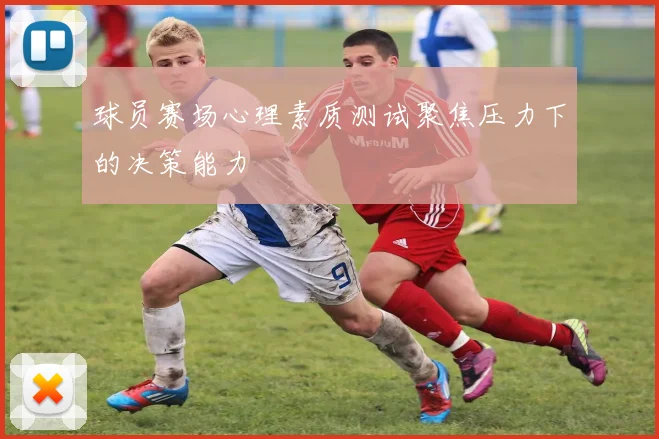 球员赛场心理素质测试聚焦压力下的决策能力